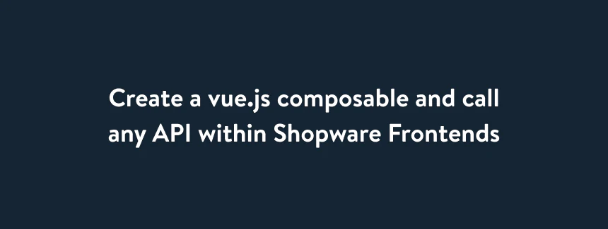Create a vue.js composable and call any API within Shopware Frontends